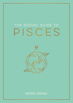 The Zodiac Guide to Pisces: The Ultimate Guide to Understanding Your Star Sign, Unlocking Your Destiny and Decoding the Wisdom ofs