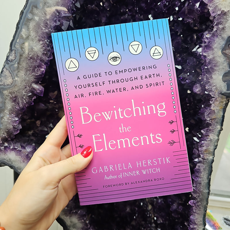 Bewitching the Elements: A Guide to Empowering Yourself Through Earth, Air, Fire, Water, and Spirit