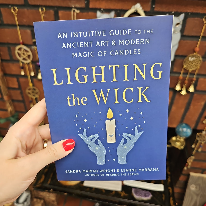 Lighting the Wick AN INTUITIVE GUIDE TO THE ANCIENT ART AND MODERN MAGIC OF CANDLES