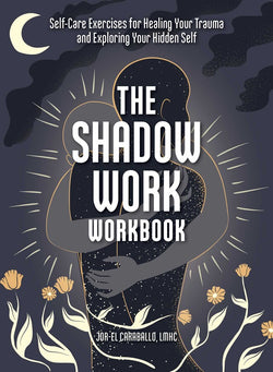 The Shadow Work Workbook - Self-care Exercises for Healing your Trauma and Exploring Your Hidden Self by Jor-el Caraballo