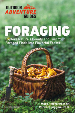 Foraging: Explore Natures Bounty and Turn Your Foraged Finds into Flavorful Feasts by Mark Vorderbruggen