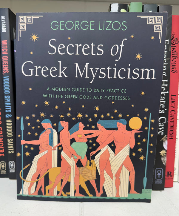 Secrets of Greek Mysticism - A Modern Guide to Daily Practice with the Greek Gods and Goddesses by George Lizos