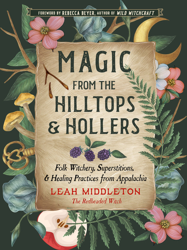 Magic from the Hilltops & Hollers - Folk Witchery, Superstitions, & Healing Practices from Appalachia by Leah Middleton