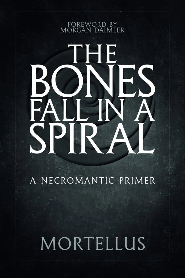 The Bones Fall in A Spiral: A Necromantic Primer By Mortellus