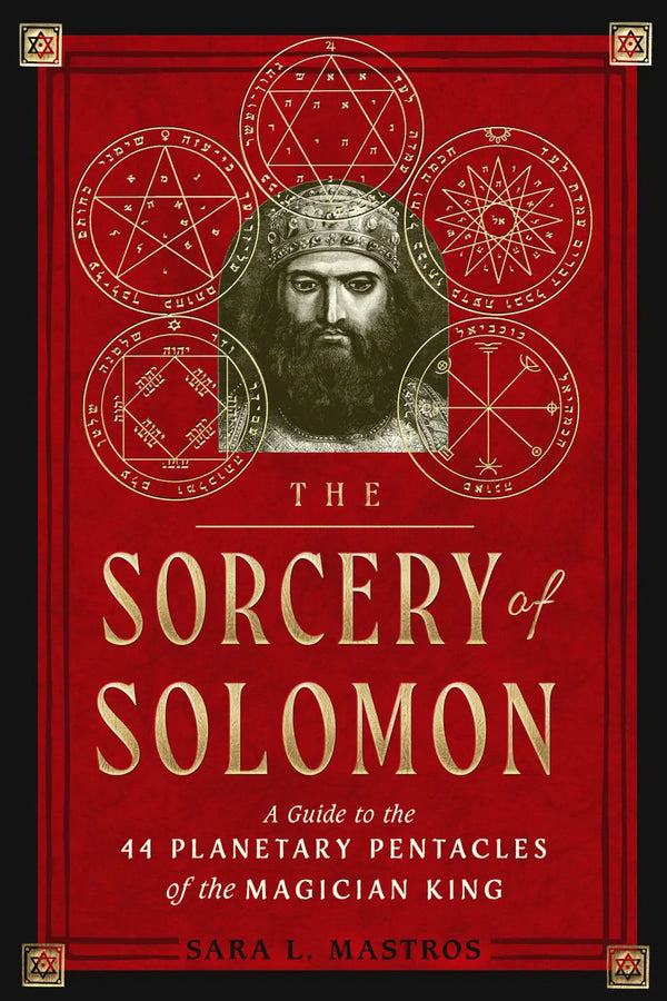 The Sorcery of Solomon: A Guide to the 44 Planetary Pentacles of the Magician King by Sara L. Mastros