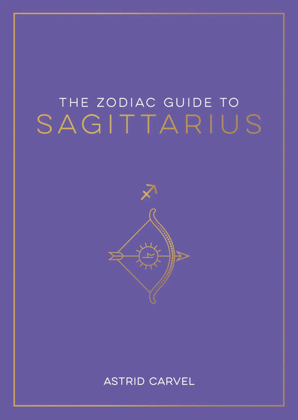 The Zodiac Guide to Sagittarius: The Ultimate Guide to Understanding Your Star Sign, Unlocking Your Destiny and Decoding the Wisdom of th