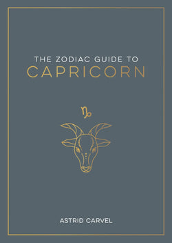 The Zodiac Guide to Capricorn: The Ultimate Guide to Understanding Your Star Sign, Unlocking Your Destiny and Decoding the Wisdom of t