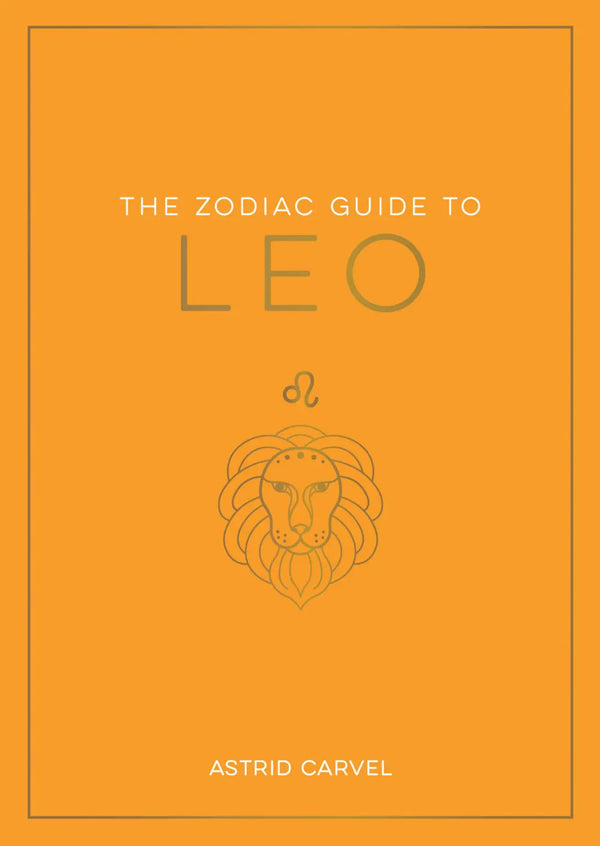 The Zodiac Guide to Leo: The Ultimate Guide to Understanding Your Star Sign, Unlocking Your Destiny and Decoding the Wisdom of