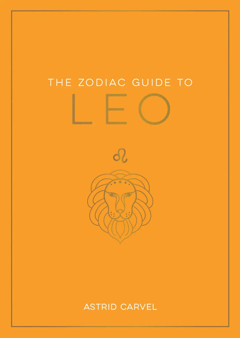 The Zodiac Guide to Leo: The Ultimate Guide to Understanding Your Star Sign, Unlocking Your Destiny and Decoding the Wisdom of