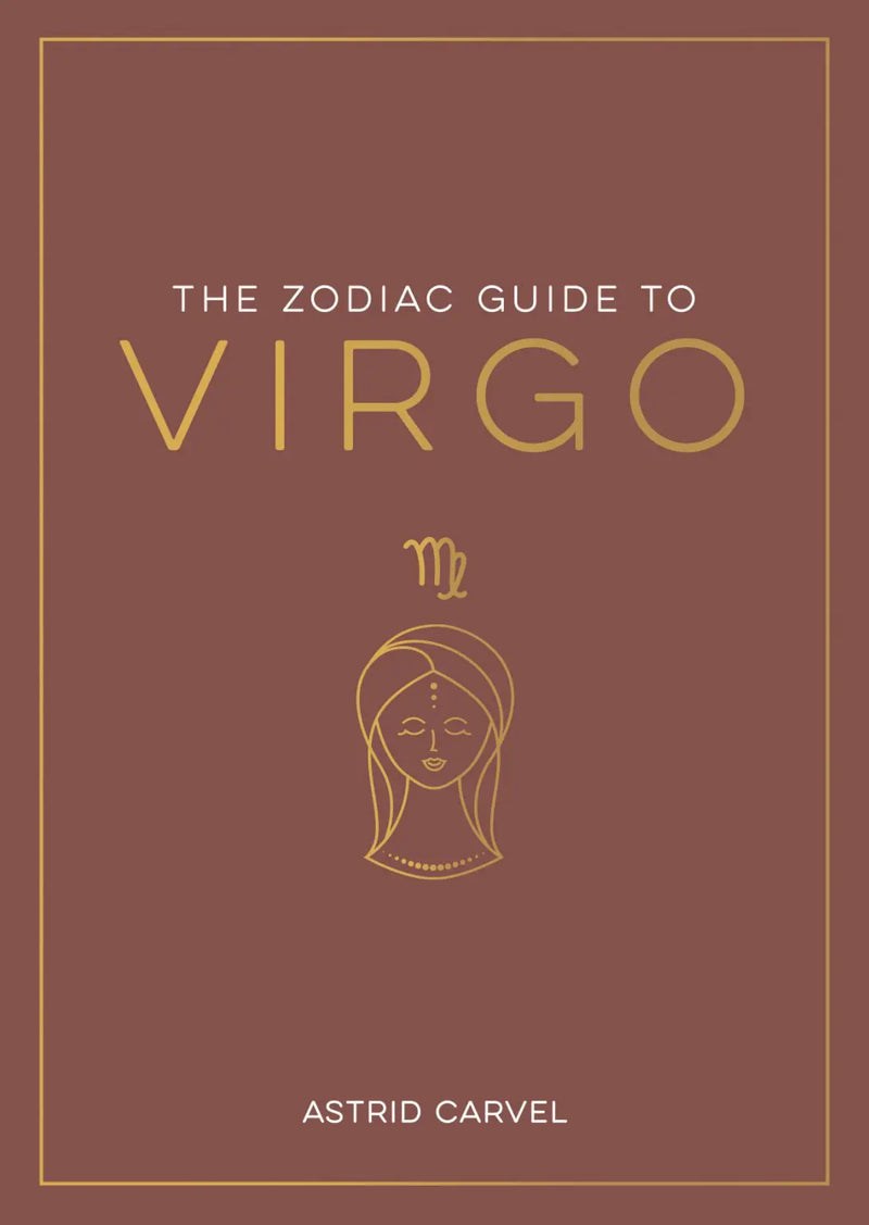 The Zodiac Guide to Virgo: The Ultimate Guide to Understanding Your Star Sign, Unlocking Your Destiny and Decoding the Wisdom of