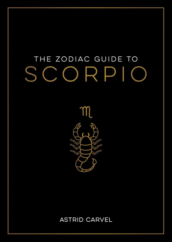 The Zodiac Guide to Scorpio: The Ultimate Guide to Understanding Your Star Sign, Unlocking Your Destiny and Decoding the Wisdom of