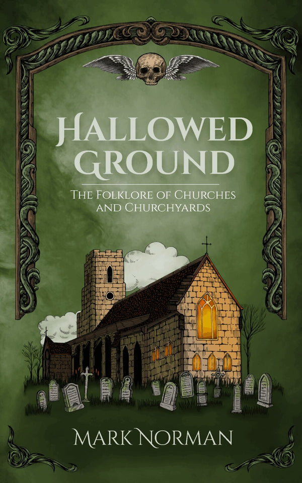Hallowed Ground - The Folklore of Churches and Churchyards by Mark Norman