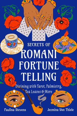Secrets of Romani Fortune Telling - Divining with Tarot, Palmistry, Tea Leaves & More by Paulina Stevens & Jezmina Von Thiele