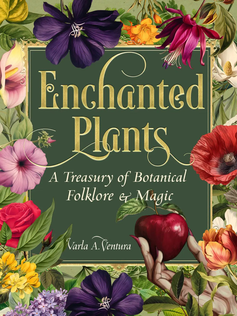 Enchanted Plants - A Treasury of Botanical Folklore & Magic by Varla A. Ventura