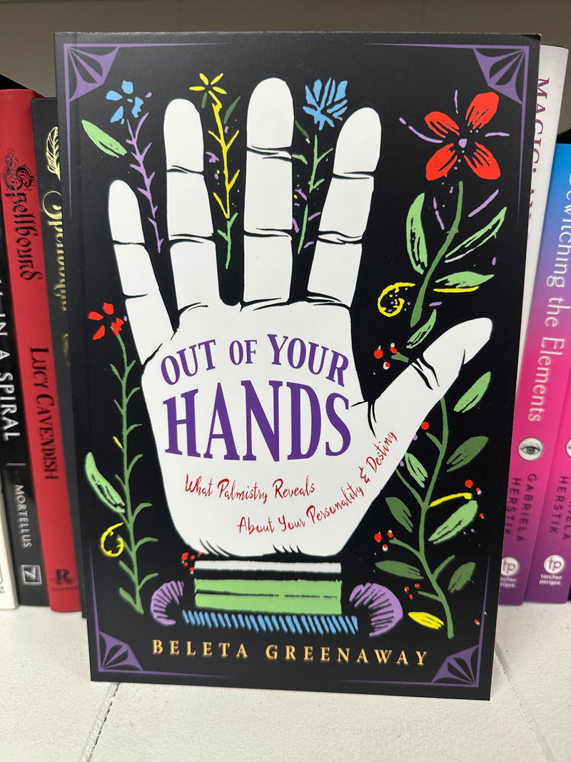 Our of Your Hands- What Palmistry Reveals About Your Personality and Destiny by Beleta Greenaway