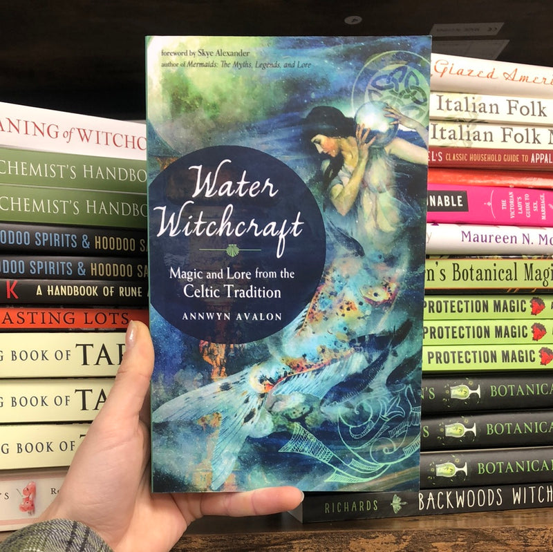 Water Witchcraft: Magic and Lore from the Celtic Tradition by Annwyn Avalon