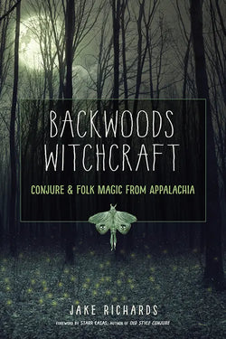 Backwoods Witchcraft Conjure & Folk From Appalachia by Jake Richards