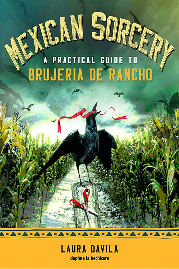 Mexican Sorcery - A Practical Guide to Brujeria de Rancho by Laura Davila