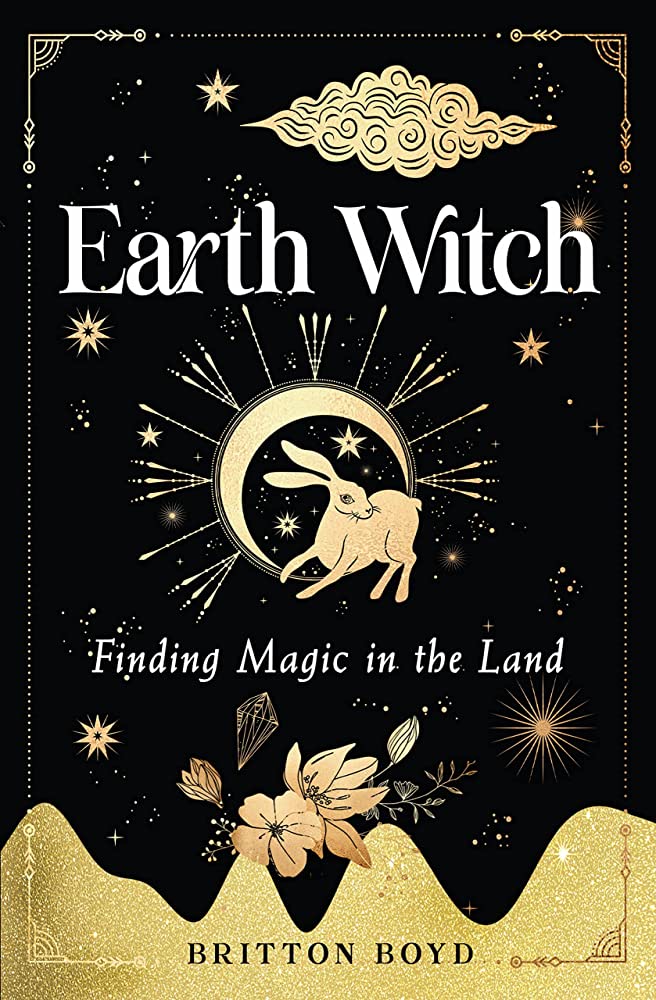 Earth Witch : Finding Magic in the Land by Britton Boyd